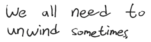 Notecard says "We all need to unwind sometimes.”