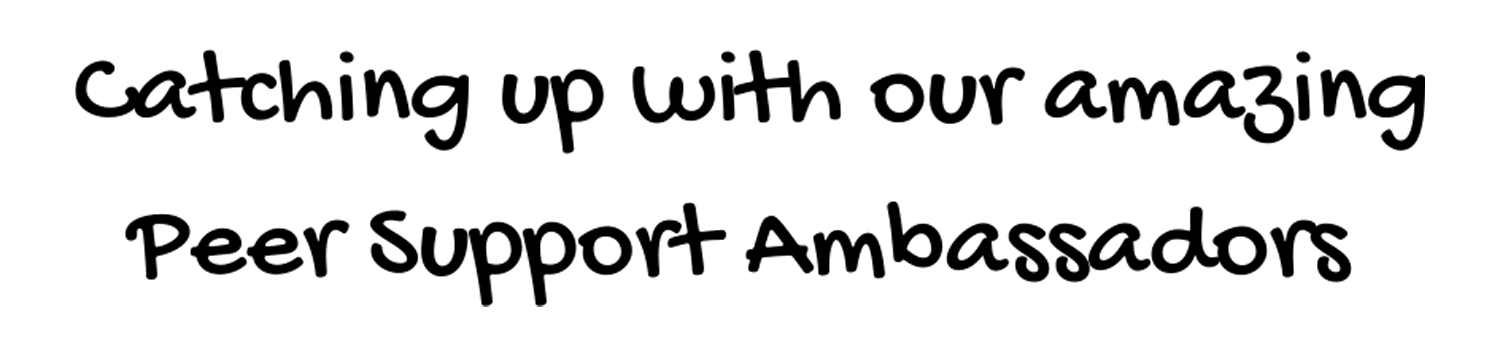 Handwritten-like text that reads "catching up with our amazing peer support ambassadors."
